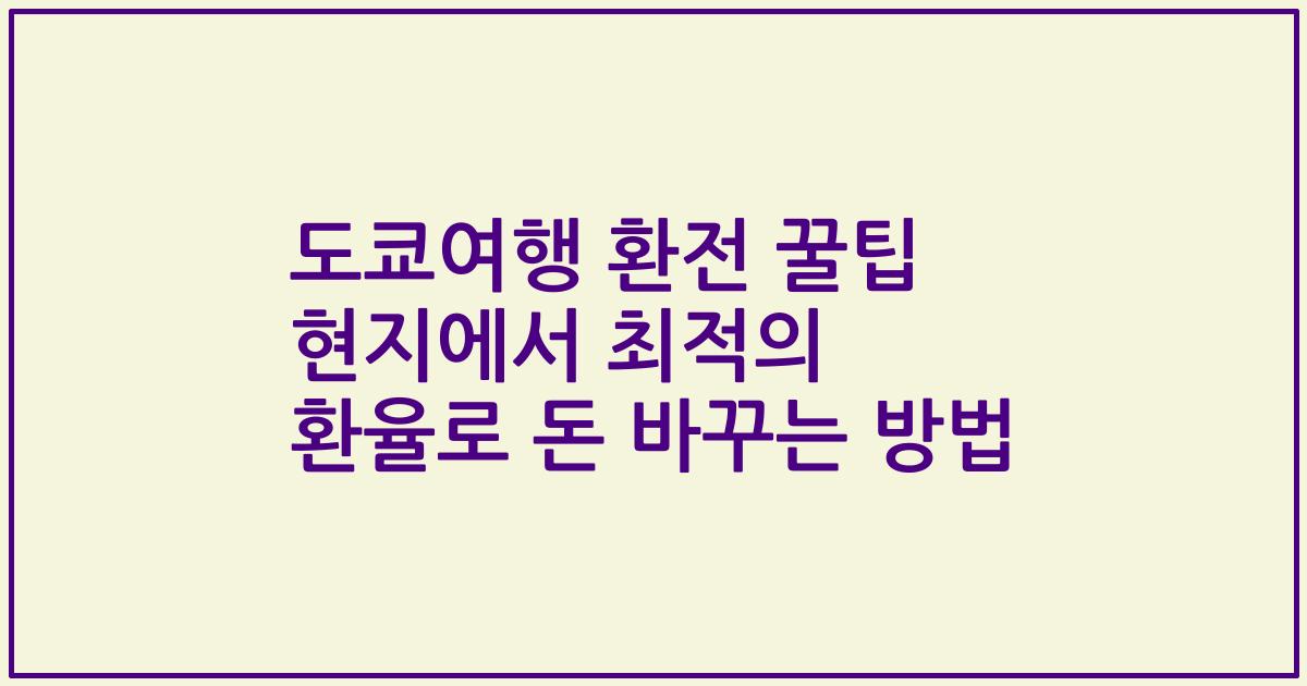 도쿄여행 환전 꿀팁 현지에서 최적의 환율로 돈 바꾸는 방법