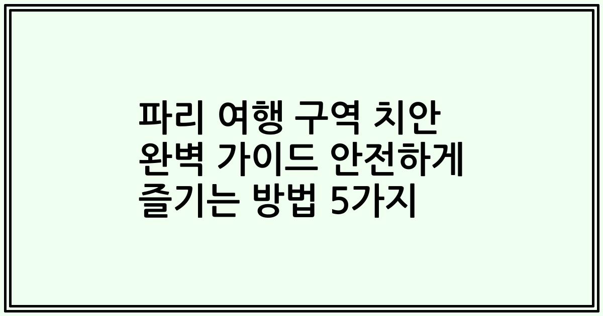 파리 여행 구역 치안 완벽 가이드 안전하게 즐기는 방법 5가지