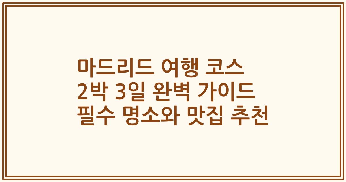 마드리드 여행 코스 2박 3일 완벽 가이드 필수 명소와 맛집 추천