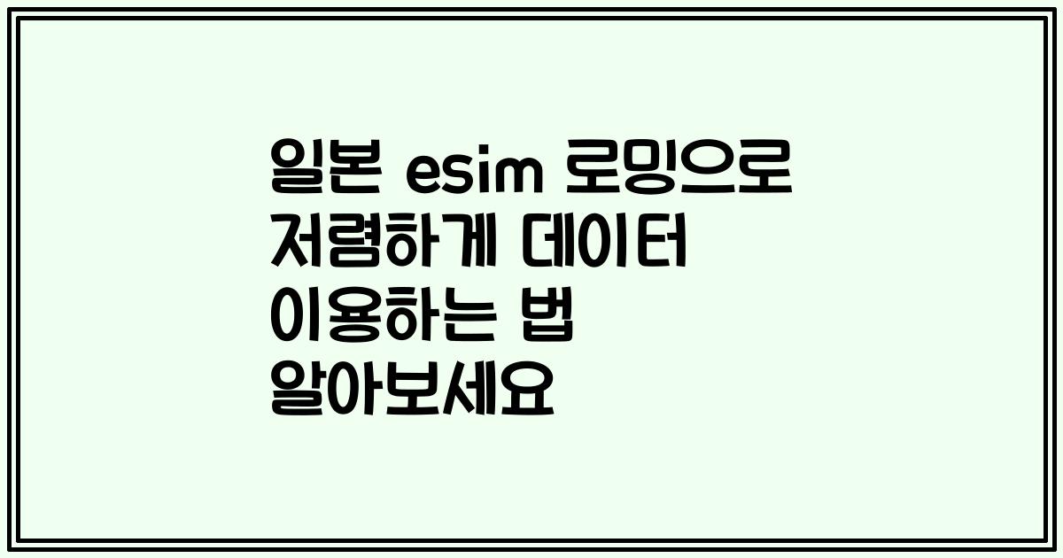 일본 esim 로밍으로 저렴하게 데이터 이용하는 법 알아보세요
