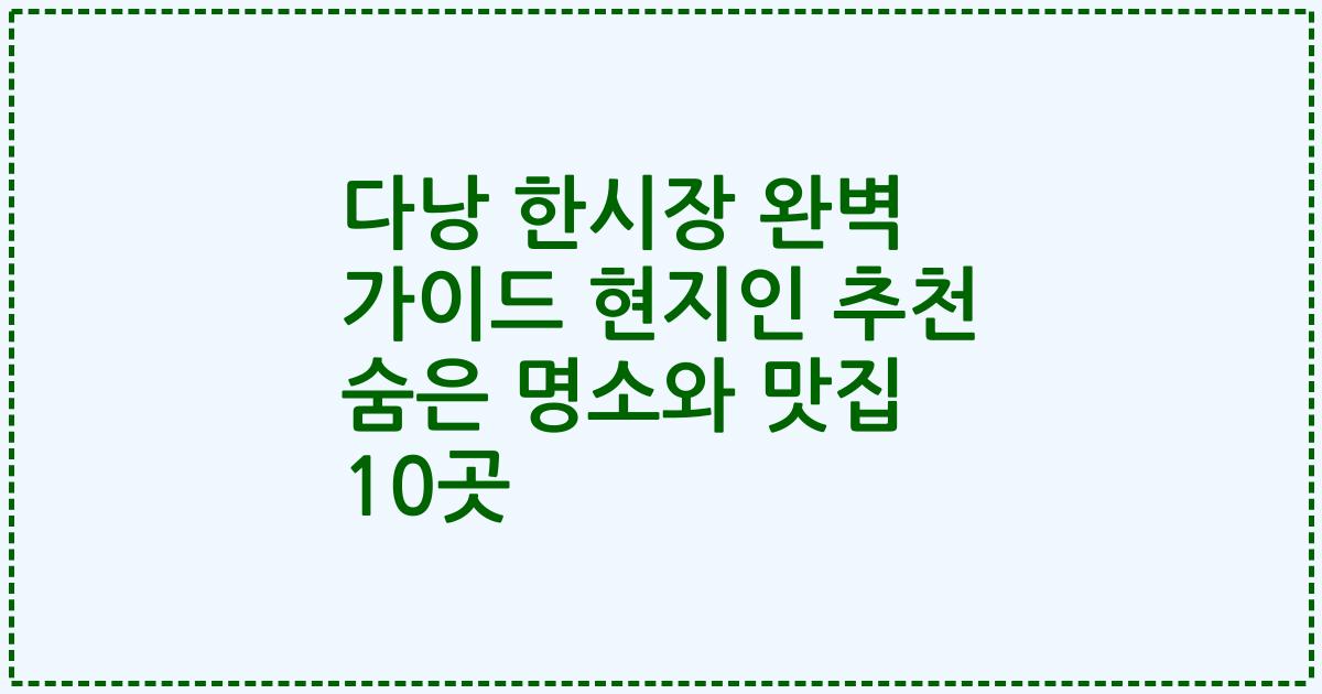 다낭 한시장 완벽 가이드 현지인 추천 숨은 명소와 맛집 10곳