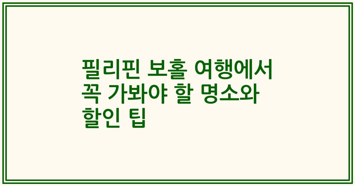 필리핀 보홀 여행에서 꼭 가봐야 할 명소와 할인 팁