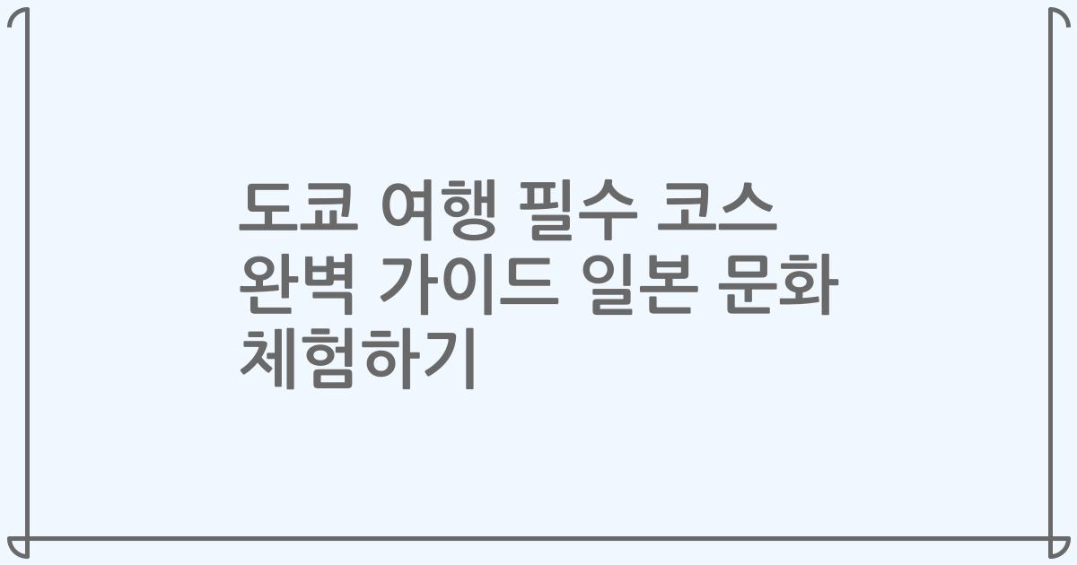 도쿄 여행 필수 코스 완벽 가이드 일본 문화 체험하기