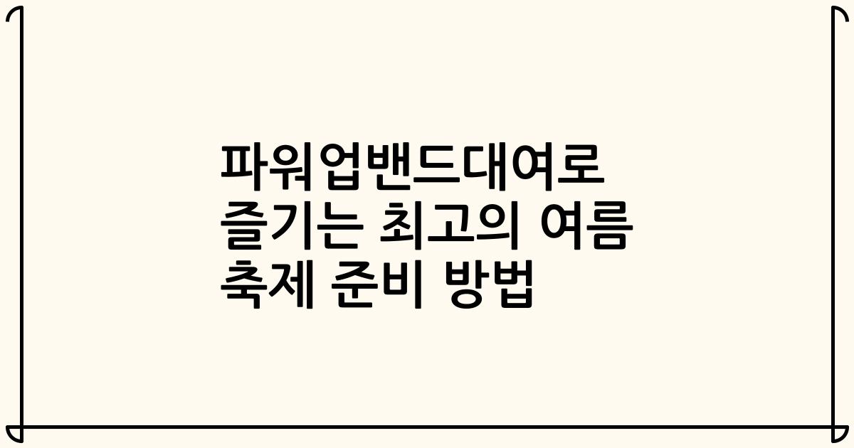 파워업밴드대여로 즐기는 최고의 여름 축제 준비 방법