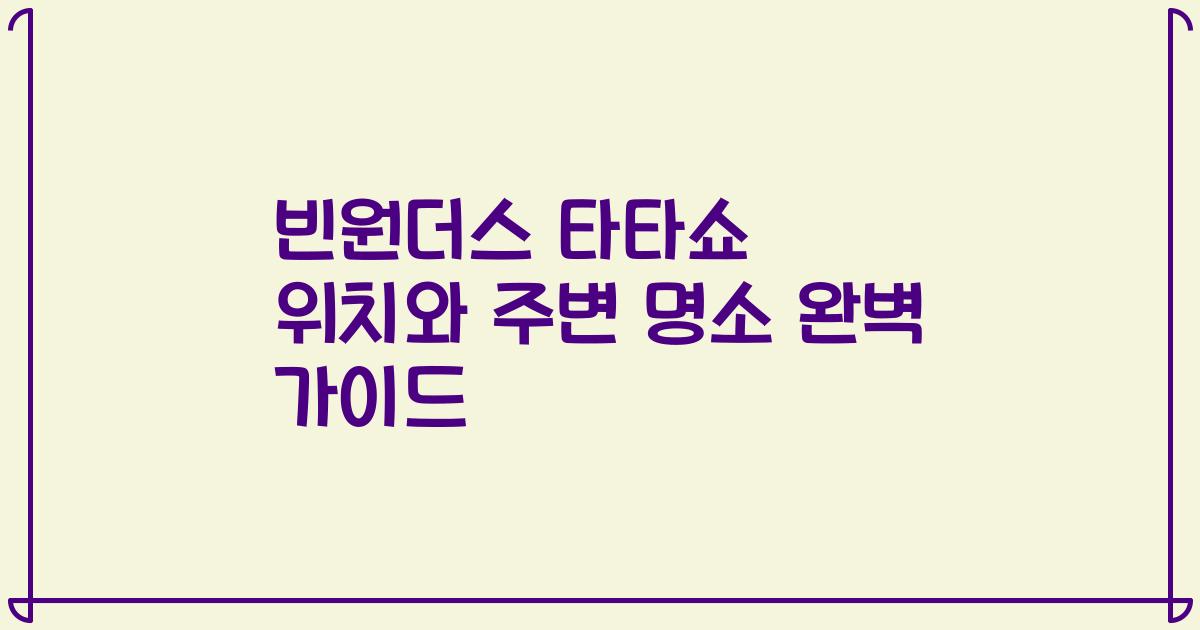 빈원더스 타타쇼 위치와 주변 명소 완벽 가이드