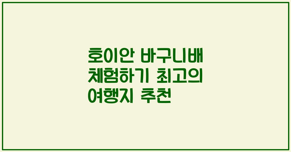 호이안 바구니배 체험하기 최고의 여행지 추천