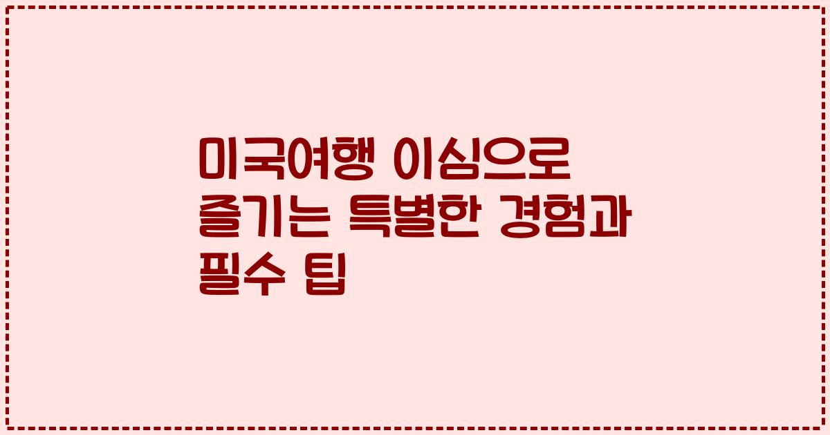 미국여행 이심으로 즐기는 특별한 경험과 필수 팁