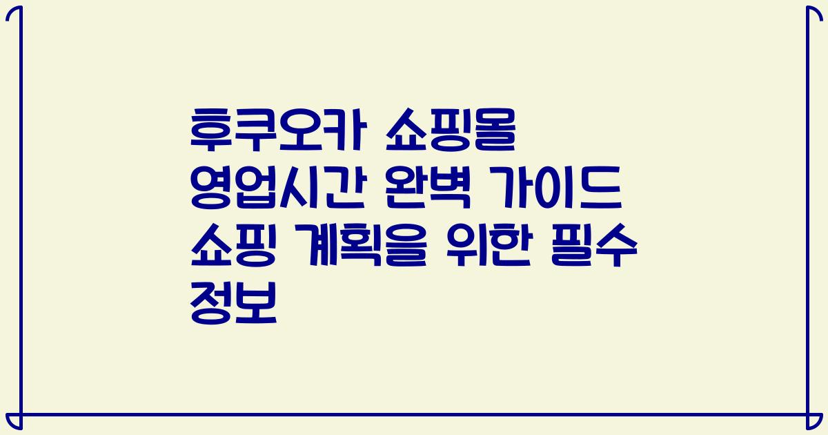 후쿠오카 쇼핑몰 영업시간 완벽 가이드 쇼핑 계획을 위한 필수 정보