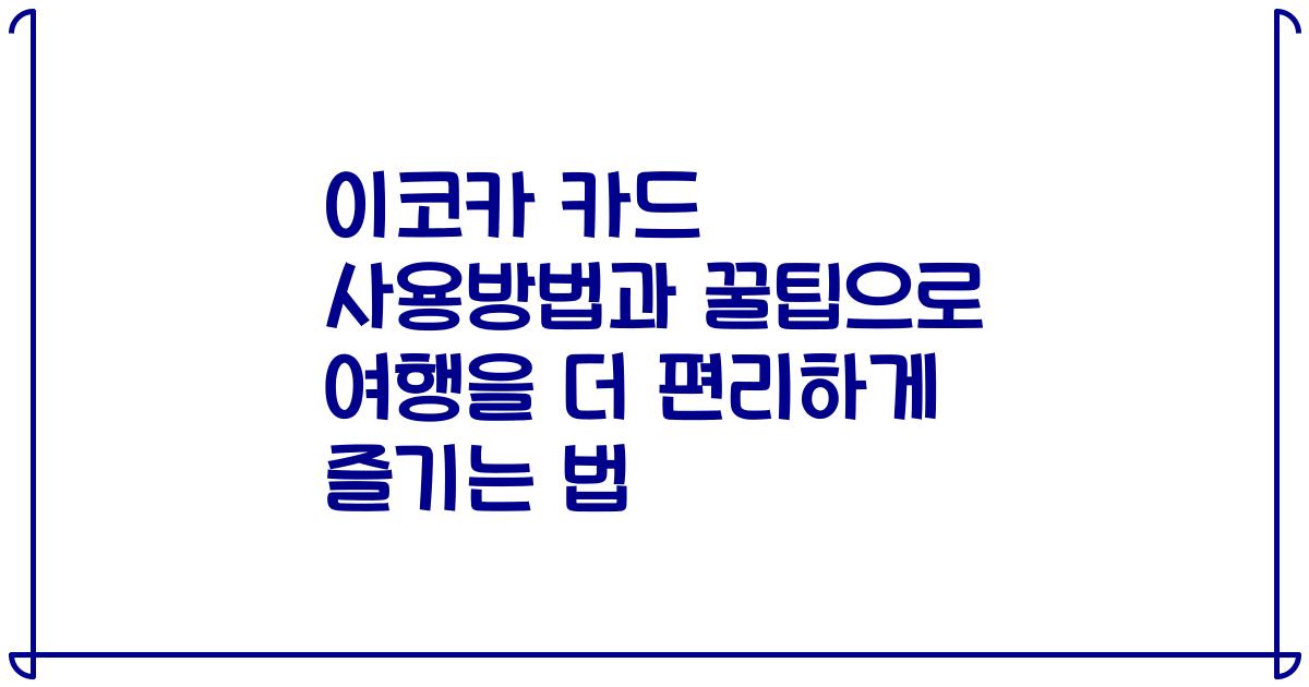 이코카 카드 사용방법과 꿀팁으로 여행을 더 편리하게 즐기는 법