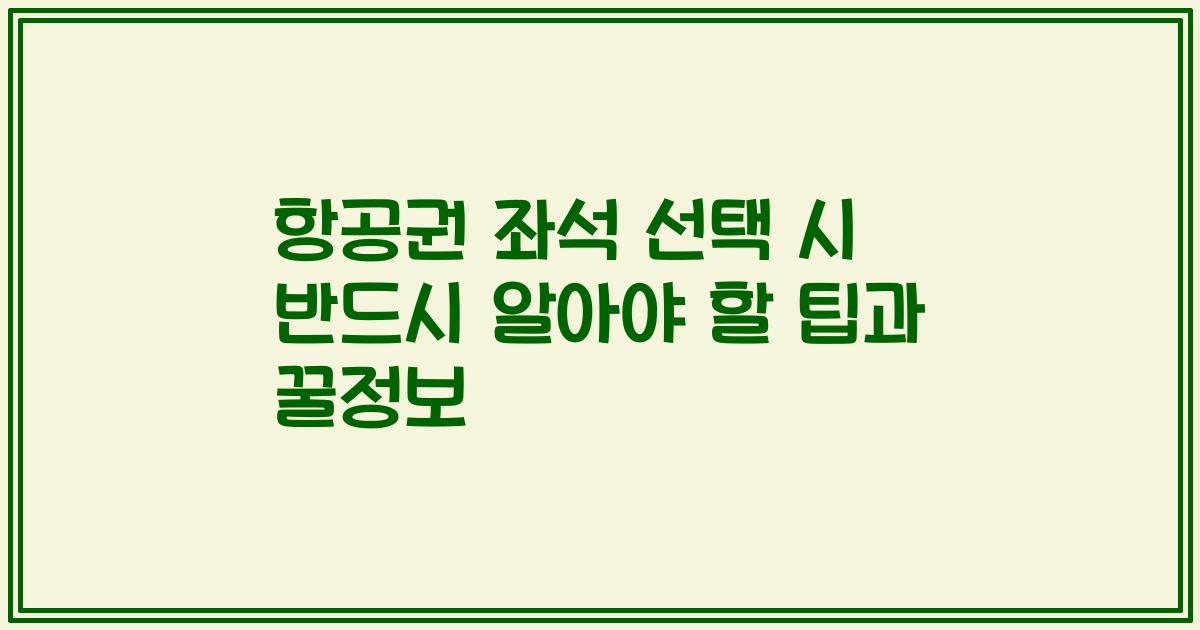 항공권 좌석 선택 시 반드시 알아야 할 팁과 꿀정보