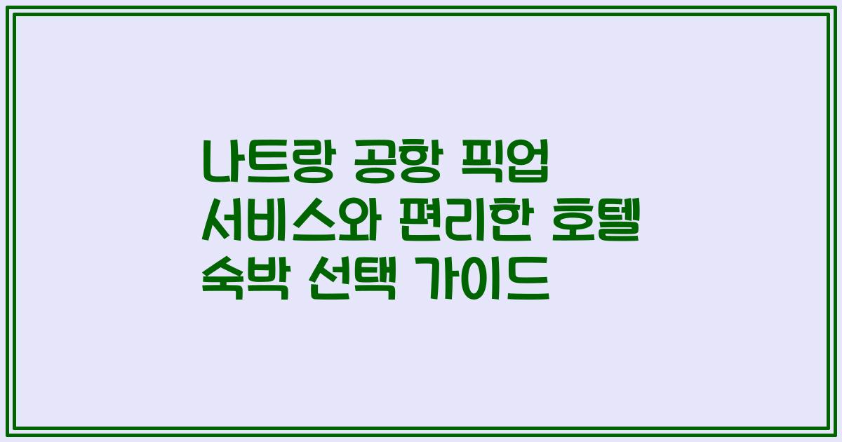 나트랑 공항 픽업 서비스와 편리한 호텔 숙박 선택 가이드