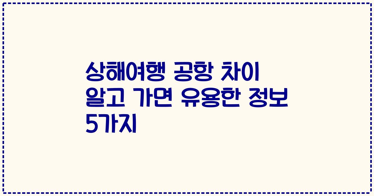 상해여행 공항 차이 알고 가면 유용한 정보 5가지