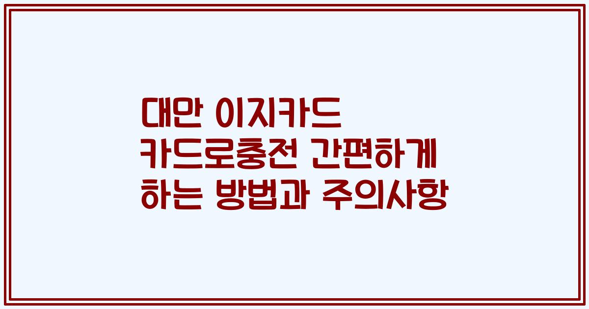 대만 이지카드 카드로충전 간편하게 하는 방법과 주의사항