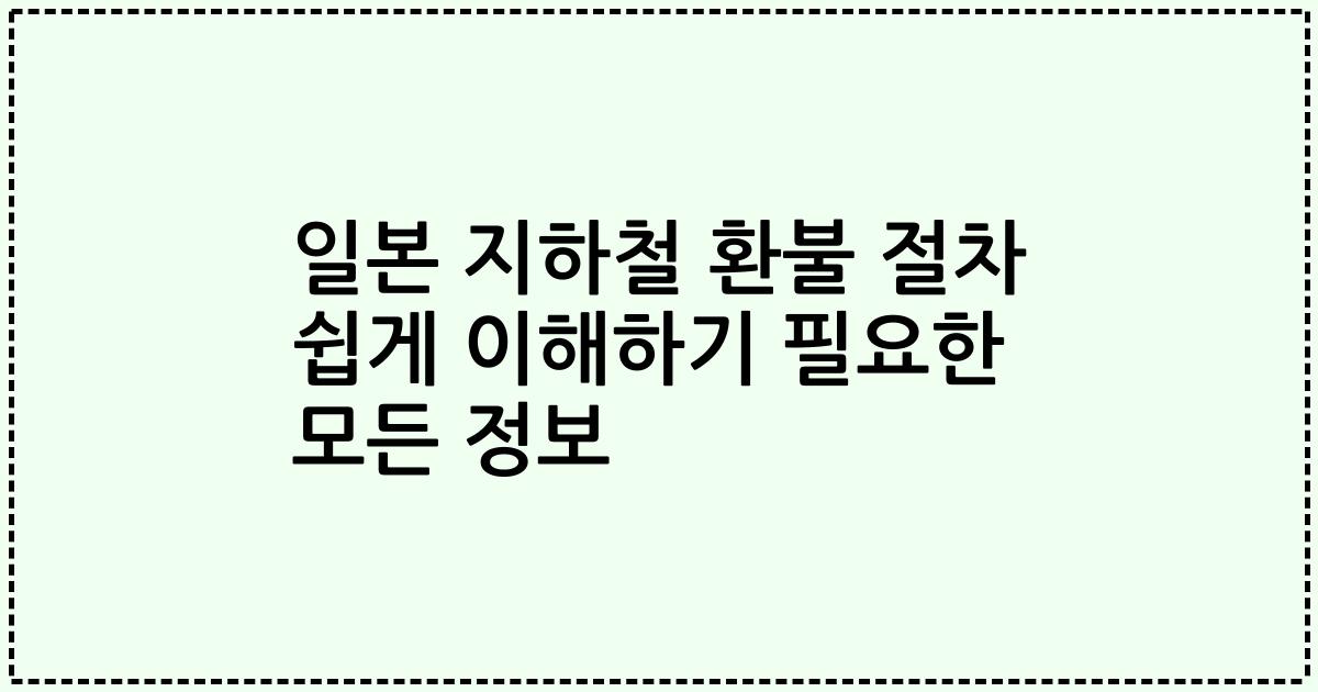 일본 지하철 환불 절차 쉽게 이해하기 필요한 모든 정보