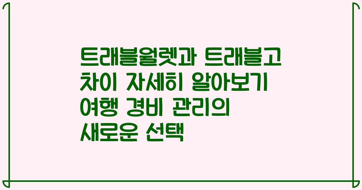 트래블월렛과 트래블고 차이 자세히 알아보기 여행 경비 관리의 새로운 선택