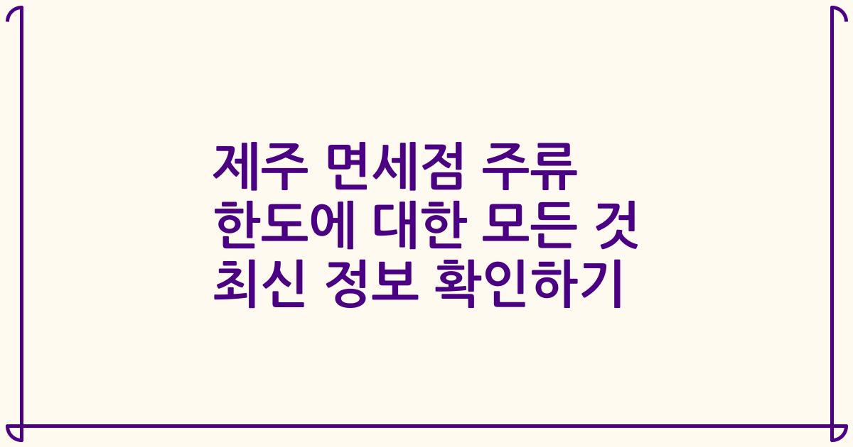 제주 면세점 주류 한도에 대한 모든 것 최신 정보 확인하기
