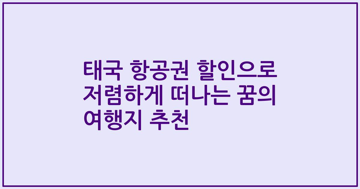 태국 항공권 할인으로 저렴하게 떠나는 꿈의 여행지 추천