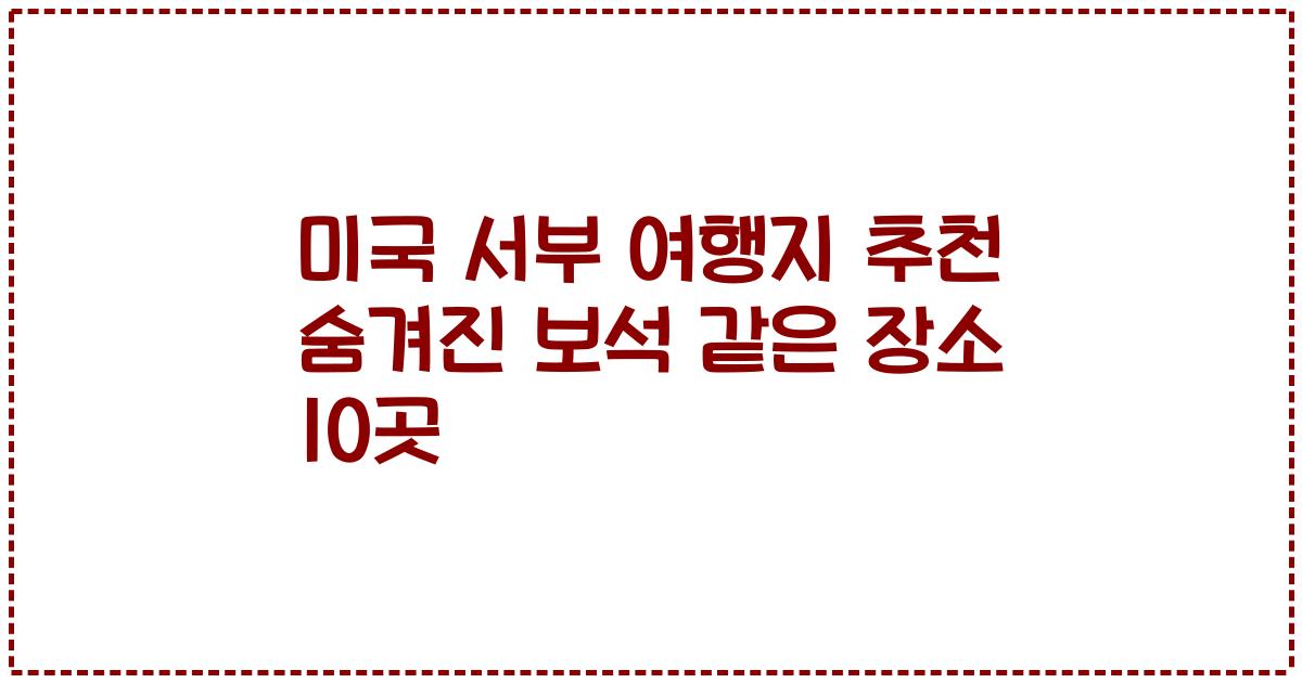 미국 서부 여행지 추천 숨겨진 보석 같은 장소 10곳