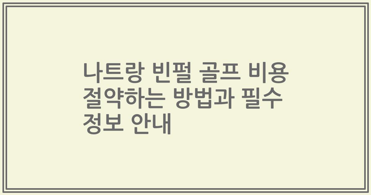 나트랑 빈펄 골프 비용 절약하는 방법과 필수 정보 안내