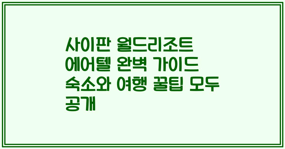 사이판 월드리조트 에어텔 완벽 가이드 숙소와 여행 꿀팁 모두 공개