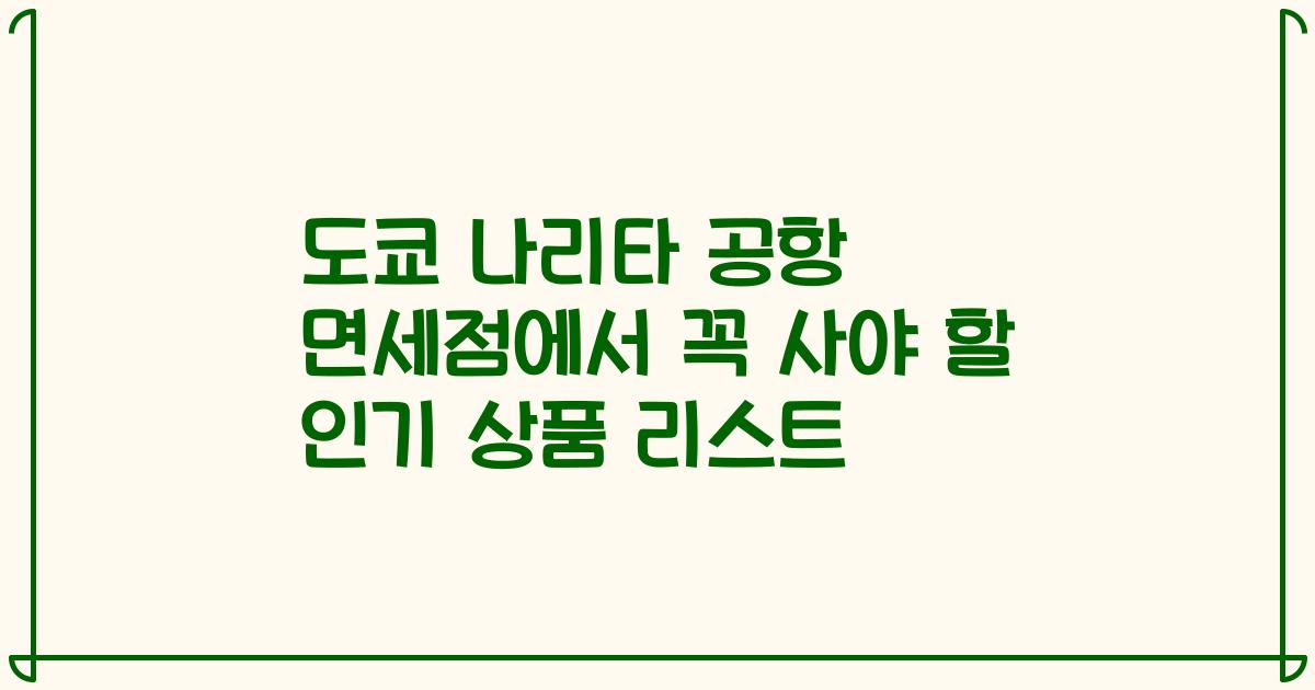 도쿄 나리타 공항 면세점에서 꼭 사야 할 인기 상품 리스트
