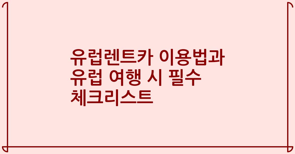유럽렌트카 이용법과 유럽 여행 시 필수 체크리스트