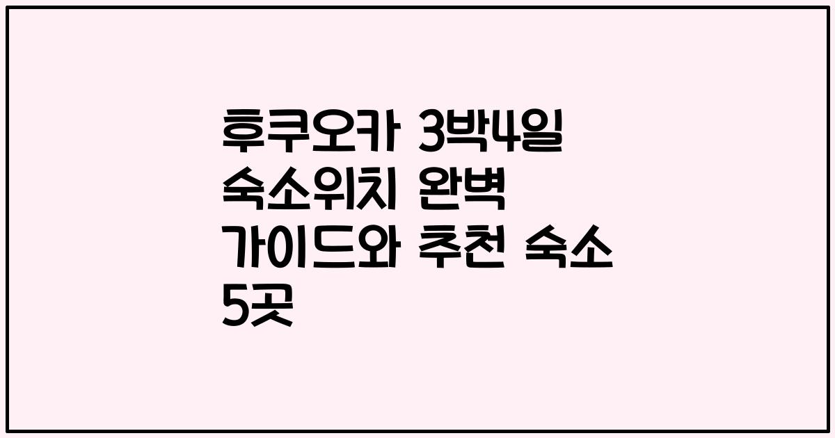 후쿠오카 3박4일 숙소위치 완벽 가이드와 추천 숙소 5곳