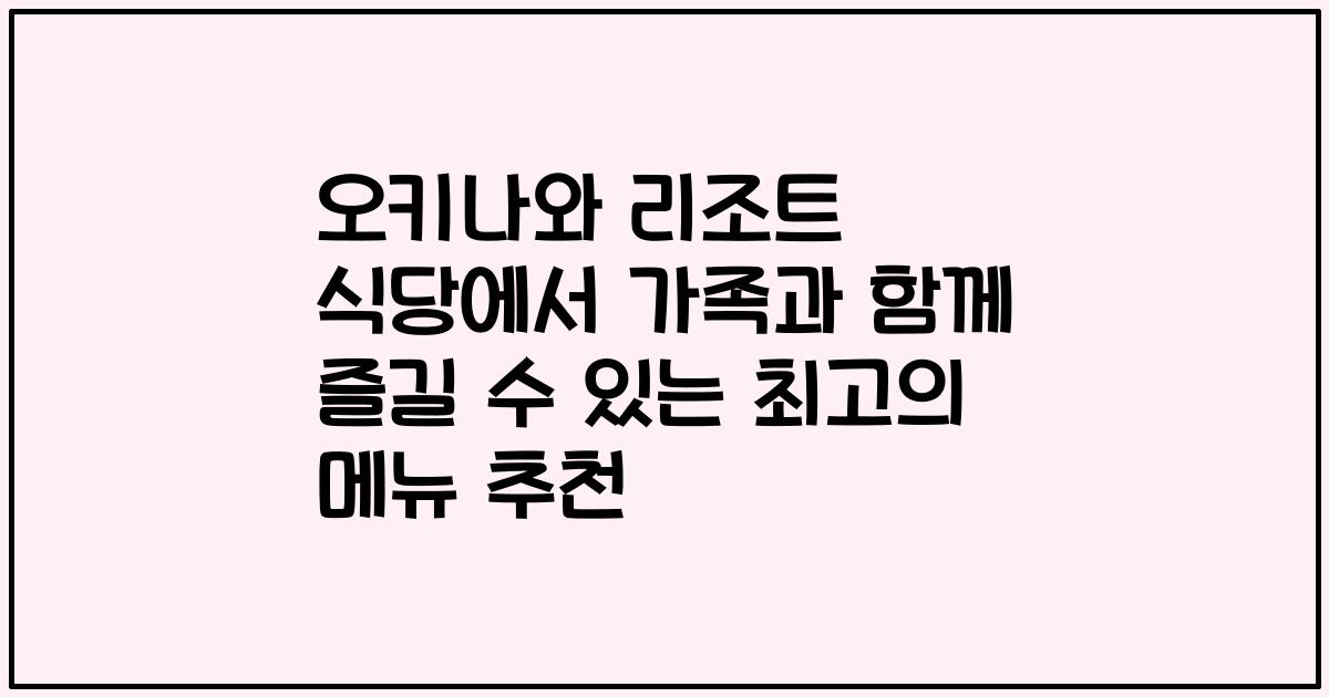 오키나와 리조트 식당에서 가족과 함께 즐길 수 있는 최고의 메뉴 추천