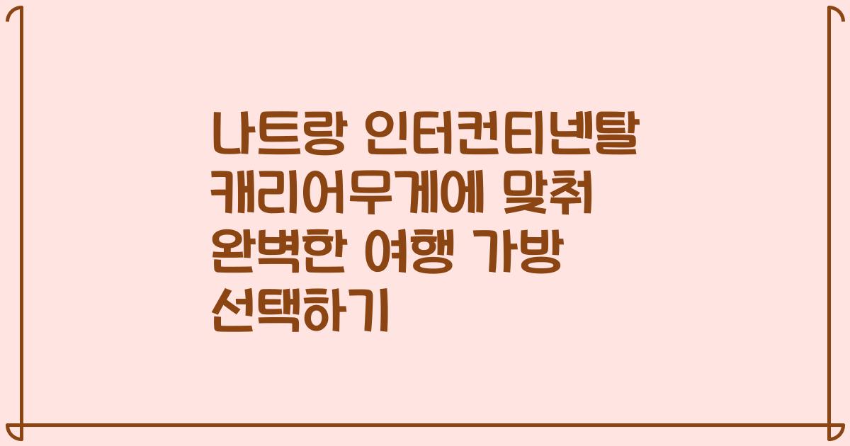 나트랑 인터컨티넨탈 캐리어무게에 맞춰 완벽한 여행 가방 선택하기