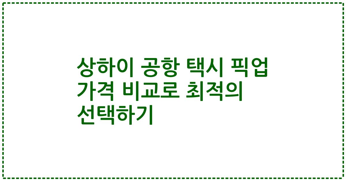 상하이 공항 택시 픽업 가격 비교로 최적의 선택하기