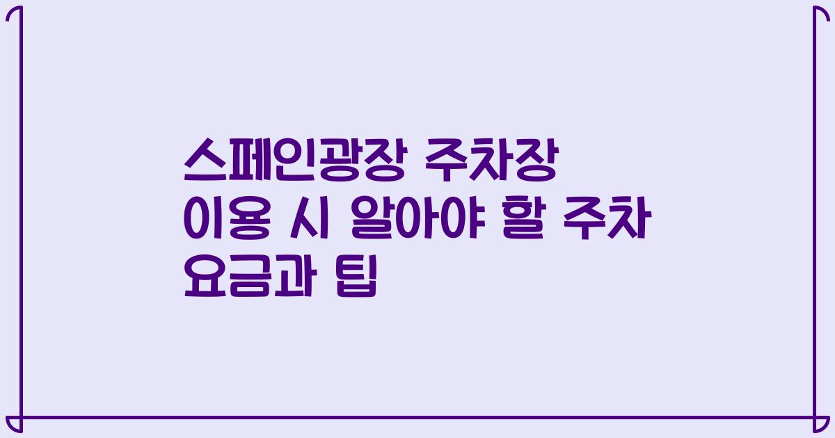 스페인광장 주차장 이용 시 알아야 할 주차 요금과 팁