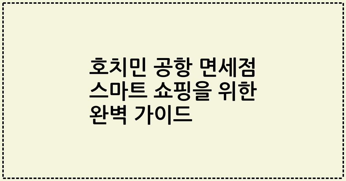 호치민 공항 면세점 스마트 쇼핑을 위한 완벽 가이드