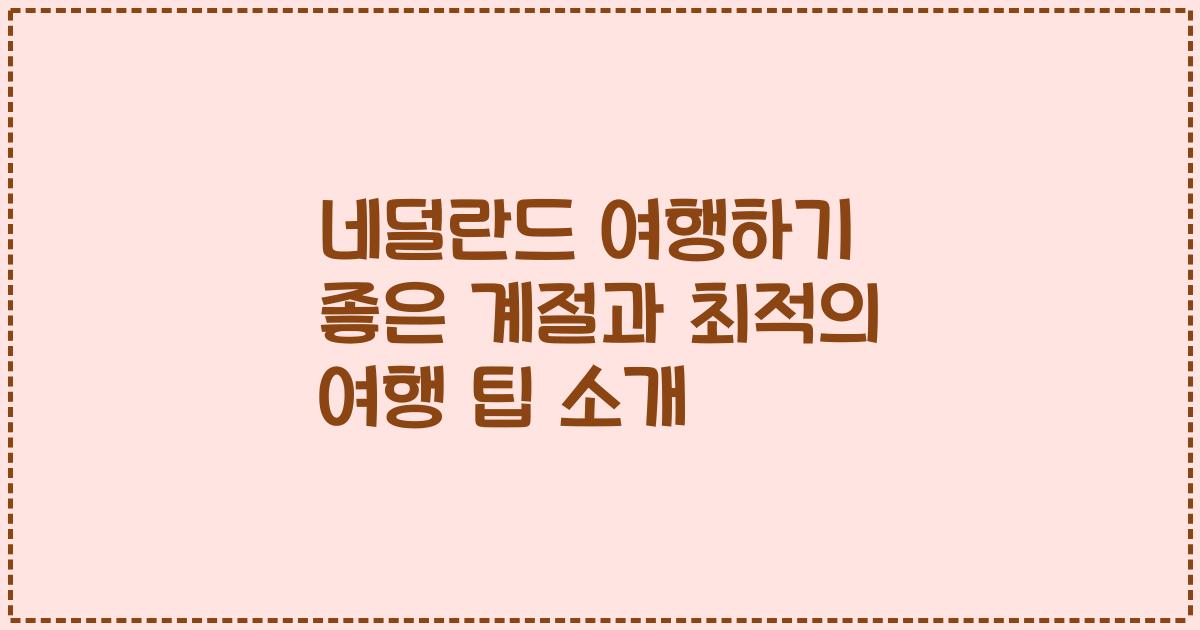 네덜란드 여행하기 좋은 계절과 최적의 여행 팁 소개