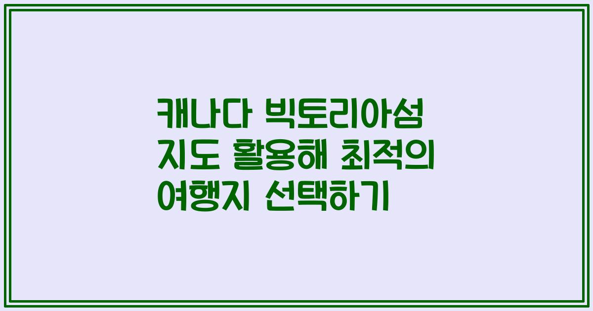 캐나다 빅토리아섬 지도 활용해 최적의 여행지 선택하기