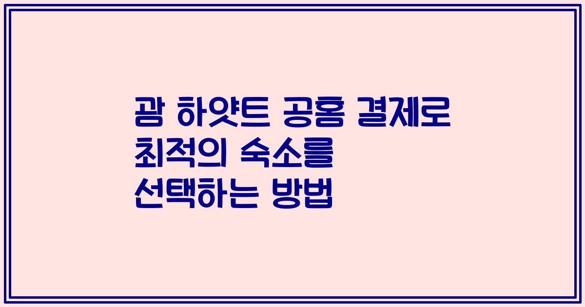 괌 하얏트 공홈 결제로 최적의 숙소를 선택하는 방법
