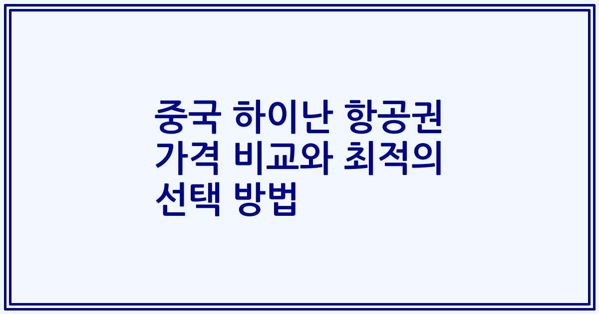 중국 하이난 항공권 가격 비교와 최적의 선택 방법