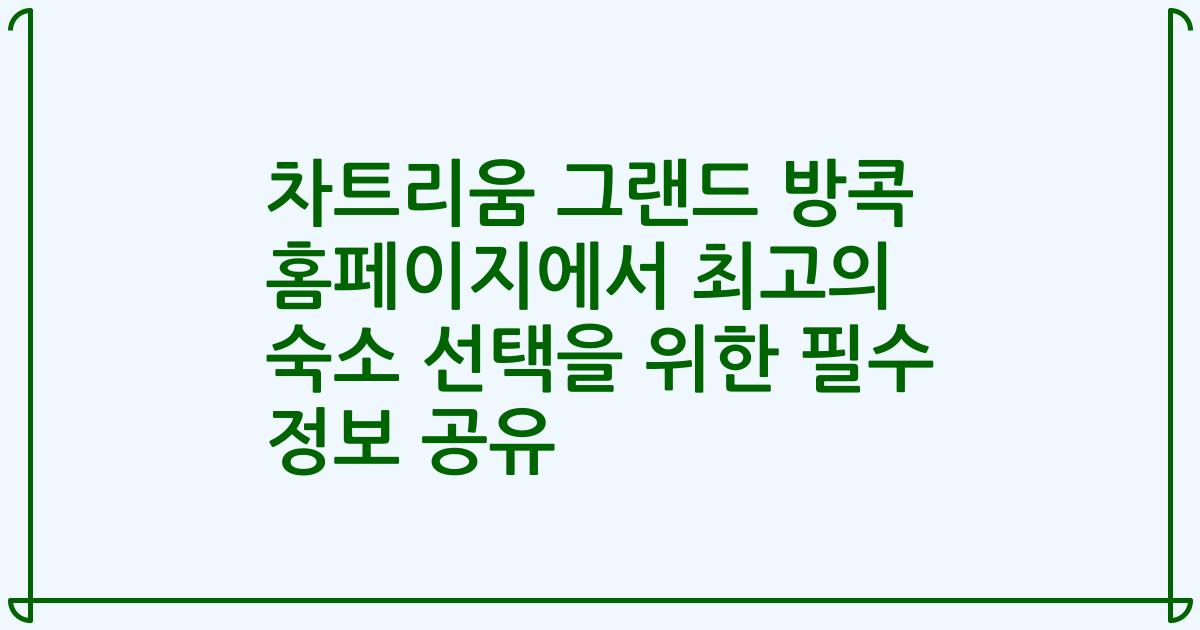 차트리움 그랜드 방콕 홈페이지에서 최고의 숙소 선택을 위한 필수 정보 공유