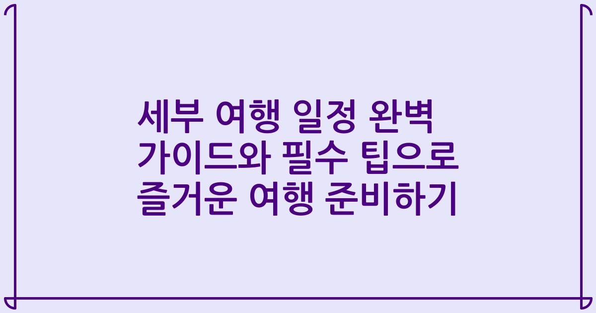 세부 여행 일정 완벽 가이드와 필수 팁으로 즐거운 여행 준비하기
