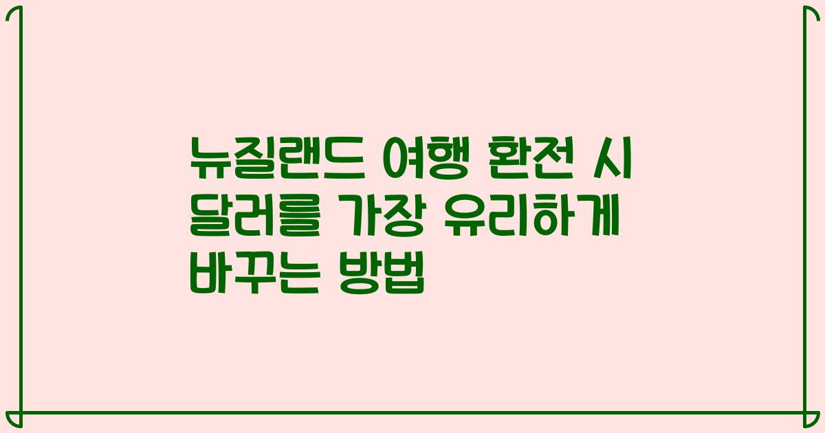 뉴질랜드 여행 환전 시 달러를 가장 유리하게 바꾸는 방법