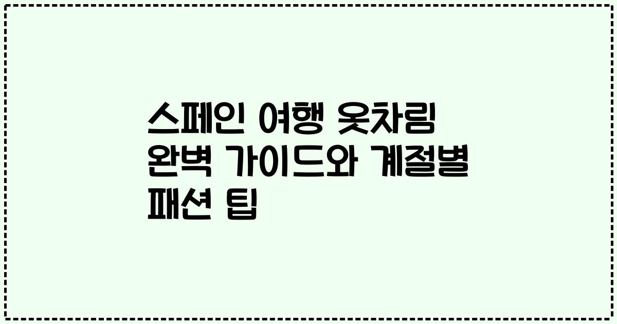 스페인 여행 옷차림 완벽 가이드와 계절별 패션 팁